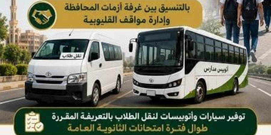 محافظ القليوبية: تخصيص وسائل نقل لطلاب الثانوية العامة من القرى إلى لجان الامتحانات